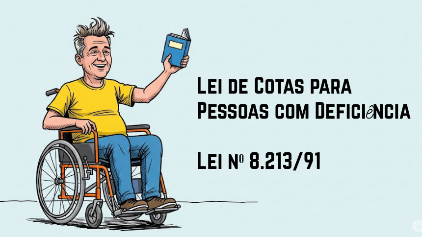 Ilustração de um homem branco com cabelos grisalhos, sorridente, usando camiseta amarela e calça azul, sentado em uma cadeira de rodas. Ele ergue um livro azul com a mão direita, em gesto de comemoração. Ao lado, em destaque sobre fundo azul claro, está escrito: “Lei de Cotas para Pessoas com Deficiência – Lei nº 8.213/91