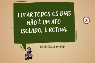 Ilustração com fundo bege. No centro, um balão de fala verde com a frase em branco: ‘Lutar todos os dias não é um ato isolado, é rotina.’ Abaixo, o texto ‘Reflexões de um PCD’. No canto inferior esquerdo, caricatura de um homem sorridente em cadeira de rodas vermelha.
