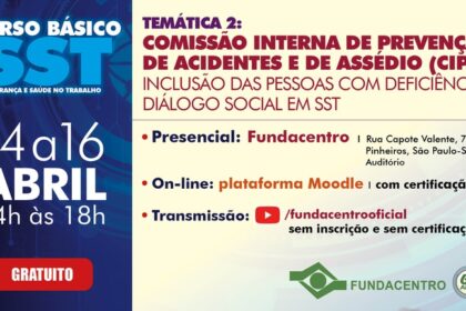 Card informativo de curso “Curso Básico de SST (Segurança e Saúde no Trabalho)”, com destaque para a temática: “Comissão Interna de Prevenção de Acidentes e de Assédio (CIPA), inclusão das pessoas com deficiência e diálogo social em SST”. Informa datas de 14 a 16 de abril, das 14h às 18h, com participação gratuita. Detalha opções presencial na Fundacentro (São Paulo), on-line via plataforma Moodle com certificação e transmissão pelo canal da instituição.
